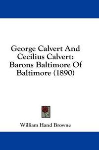 Cover image for George Calvert and Cecilius Calvert: Barons Baltimore of Baltimore (1890)