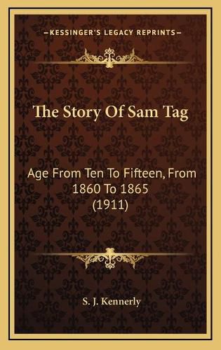 Cover image for The Story of Sam Tag: Age from Ten to Fifteen, from 1860 to 1865 (1911)