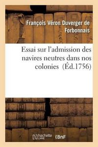 Cover image for Essai Sur l'Admission Des Navires Neutres Dans Nos Colonies