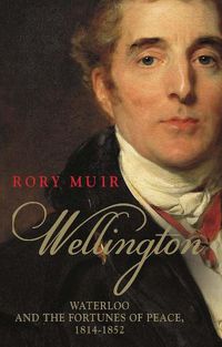 Cover image for Wellington: Waterloo and the Fortunes of Peace 1814-1852