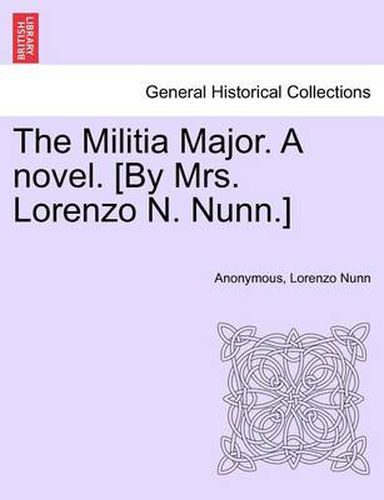 Cover image for The Militia Major. a Novel. [By Mrs. Lorenzo N. Nunn.]