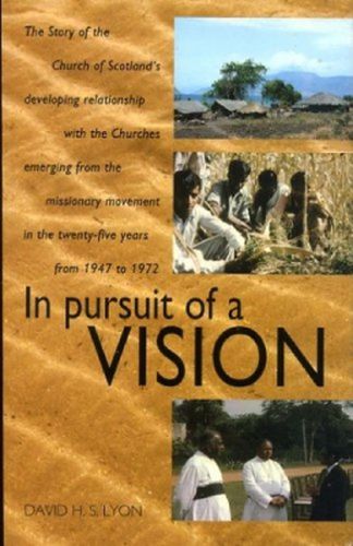 Cover image for In Pursuit of a Vision: Story of the Church of Scotland's Developing Relationship with the Churches Emerging from the Missionary Movement in the 25 Years from 1947 to 1972