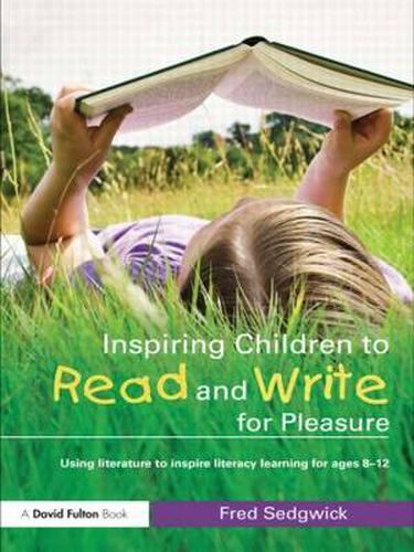 Cover image for Inspiring Children to Read and Write for Pleasure: Using Literature to Inspire Literacy learning for Ages 8-12