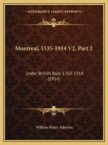 Cover image for Montreal, 1535-1914 V2, Part 2: Under British Rule 1760-1914 (1914)