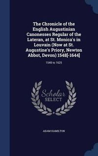 Cover image for The Chronicle of the English Augustinian Canonesses Regular of the Lateran, at St. Monica's in Louvain (Now at St. Augustine's Priory, Newton Abbot, Devon) 1548[-1644]: 1548 to 1625