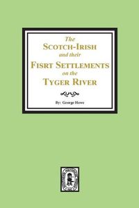 Cover image for The Scotch-Irish and their First Settlement on the Tyger River and other neighboring precincts in South Carolina