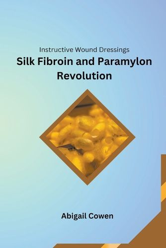 Cover image for Instructive Wound Dressings Silk Fibroin and Paramylon Revolution