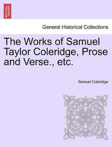 Cover image for The Works of Samuel Taylor Coleridge, Prose and Verse., etc.