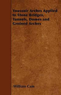 Cover image for Voussoir Arches Applied to Stone Bridges, Tunnels, Domes and Groined Arches