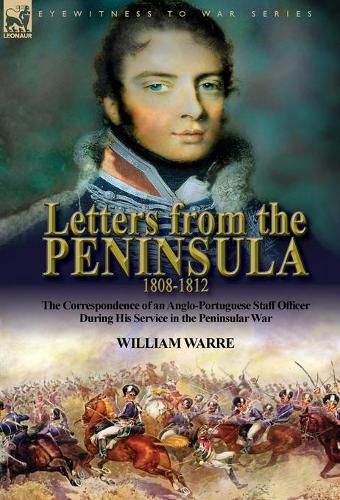 Cover image for Letters from the Peninsula 1808-1812: the Correspondence of an Anglo-Portuguese Staff Officer During His Service in the Peninsular War