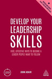 Cover image for Develop Your Leadership Skills: Fast, Effective Ways to Become a Leader People Want to Follow