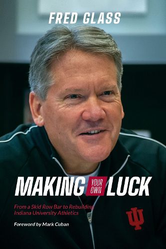 Cover image for Making Your Own Luck: From a Skid Row Bar to Rebuilding Indiana University Athletics