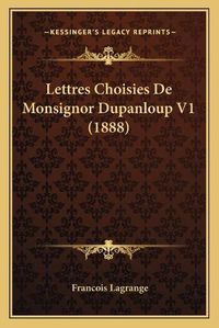 Cover image for Lettres Choisies de Monsignor Dupanloup V1 (1888)