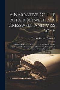 Cover image for A Narrative Of The Affair Between Mr. Cresswell, And Miss Sc--e