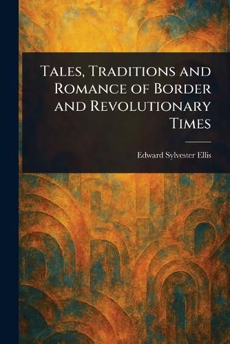 Cover image for Tales, Traditions and Romance of Border and Revolutionary Times
