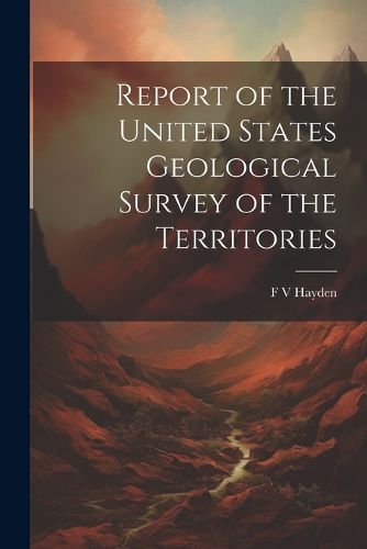 Report of the United States Geological Survey of the Territories