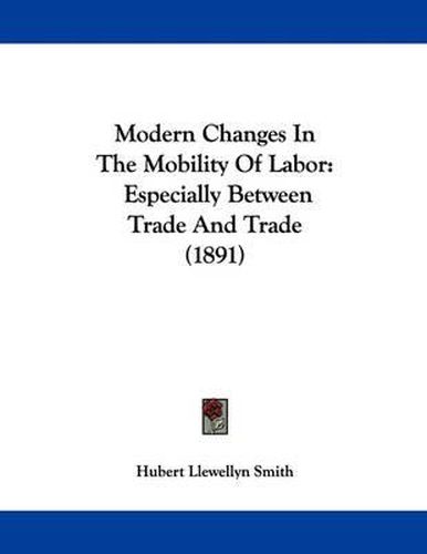 Cover image for Modern Changes in the Mobility of Labor: Especially Between Trade and Trade (1891)