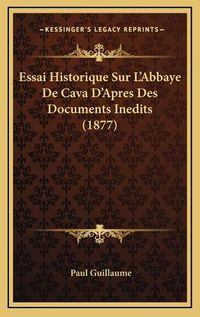 Cover image for Essai Historique Sur L'Abbaye de Cava D'Apres Des Documents Inedits (1877)