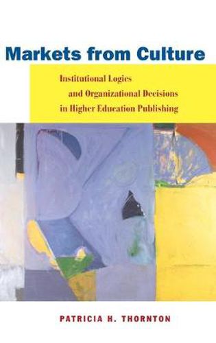 Cover image for Markets from Culture: Institutional Logics and Organizational Decisions in Higher Education Publishing