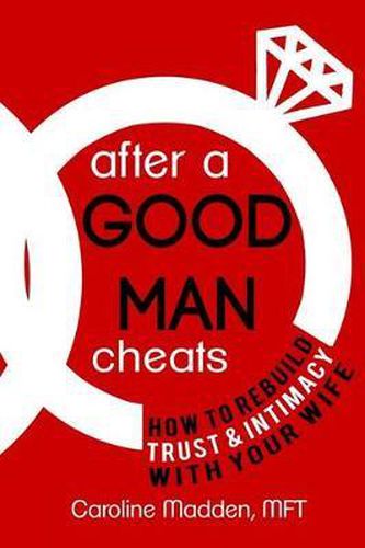 After a Good Man Cheats: How to Rebuild Trust & Intimacy With Your Wife