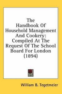 Cover image for The Handbook of Household Management and Cookery: Compiled at the Request of the School Board for London (1894)