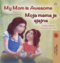 Cover image for My Mom is Awesome (English Croatian Bilingual Book for Kids)