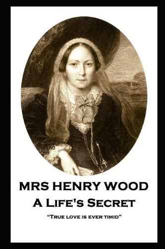 Mrs Henry Wood - A Life's Secret: True love is ever timid