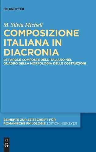 Cover image for Composizione Italiana in Diacronia: Le Parole Composte Dell'italiano Nel Quadro Della Morfologia Delle Costruzioni