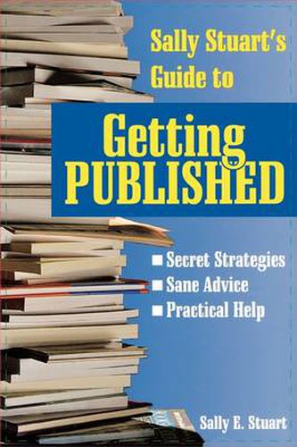 Sally Stuart's Guide to Getting Published: Secret Strategies, Sane advice, Practical Help