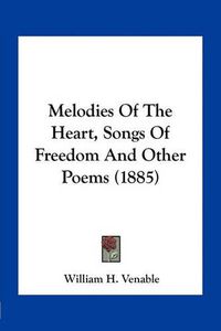 Cover image for Melodies of the Heart, Songs of Freedom and Other Poems (1885)