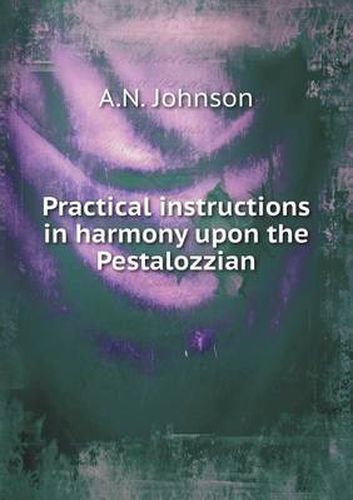 Cover image for Practical instructions in harmony upon the Pestalozzian