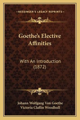 Cover image for Goethe's Elective Affinities: With an Introduction (1872)