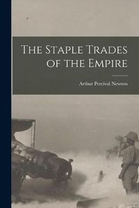 Cover image for The Staple Trades of the Empire [microform]