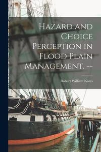 Cover image for Hazard and Choice Perception in Flood Plain Management. --