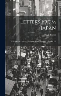 Cover image for Letters From Japan; a Record of Modern Life in the Island Empire, Volumes 1-2