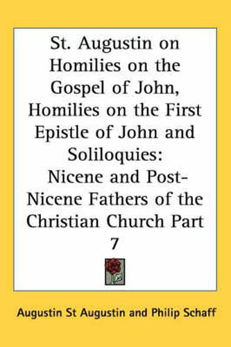 St. Augustin on Homilies on the Gospel of John, Homilies on the First Epistle of John and Soliloquies: Nicene and Post-Nicene Fathers of the Christian Church Part 7