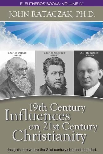 Cover image for 19th CENTURY INFLUENCES ON 21ST CENTURY CHRISTIANITY: Insights into where the 21st century church headed.