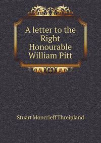 Cover image for A letter to the Right Honourable William Pitt