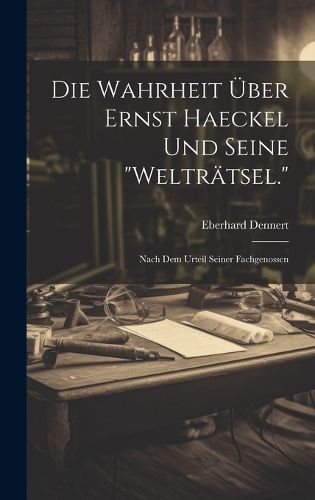 Cover image for Die Wahrheit UEber Ernst Haeckel Und Seine "Weltraetsel."