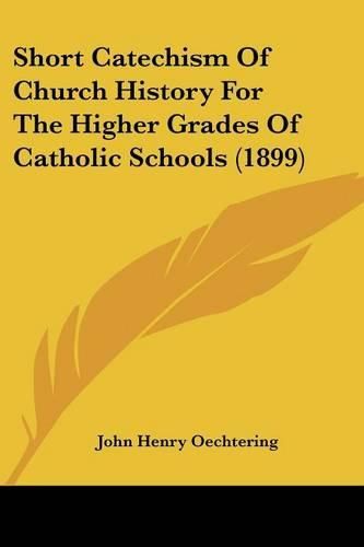 Cover image for Short Catechism of Church History for the Higher Grades of Catholic Schools (1899)