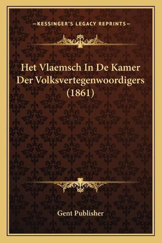 Cover image for Het Vlaemsch in de Kamer Der Volksvertegenwoordigers (1861)