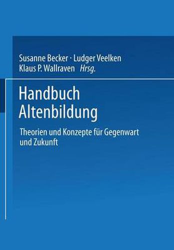 Handbuch Altenbildung: Theorien Und Konzepte Fur Gegenwart Und Zukunft