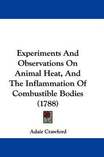 Cover image for Experiments and Observations on Animal Heat, and the Inflammation of Combustible Bodies (1788)