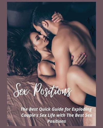 Sex Positions: The Best Quick Guide for Exploding Couple's Sex Life with the Best Sex Positions