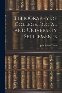 Cover image for Bibliography of College, Social and Universety Settlements