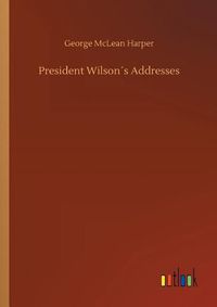 Cover image for President Wilsons Addresses