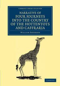 Cover image for Narrative of Four Journeys into the Country of the Hottentots, and Caffraria: In the Years One Thousand Seven Hundred and Seventy-Seven, Eight, and Nine