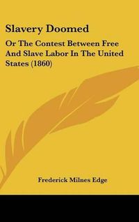 Cover image for Slavery Doomed: Or The Contest Between Free And Slave Labor In The United States (1860)