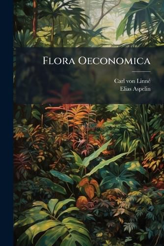Cover image for Flora Oeconomica: Eller Hush Lls-Nyttan AF de I Swerige, Wildt W Xande Rter ...