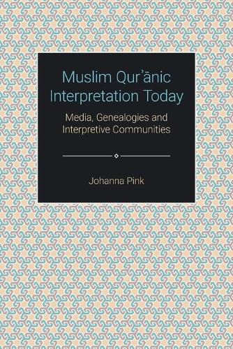 Cover image for Muslim Qur'anic Interpretation Today: Media, Genealogies and Interpretive Communities